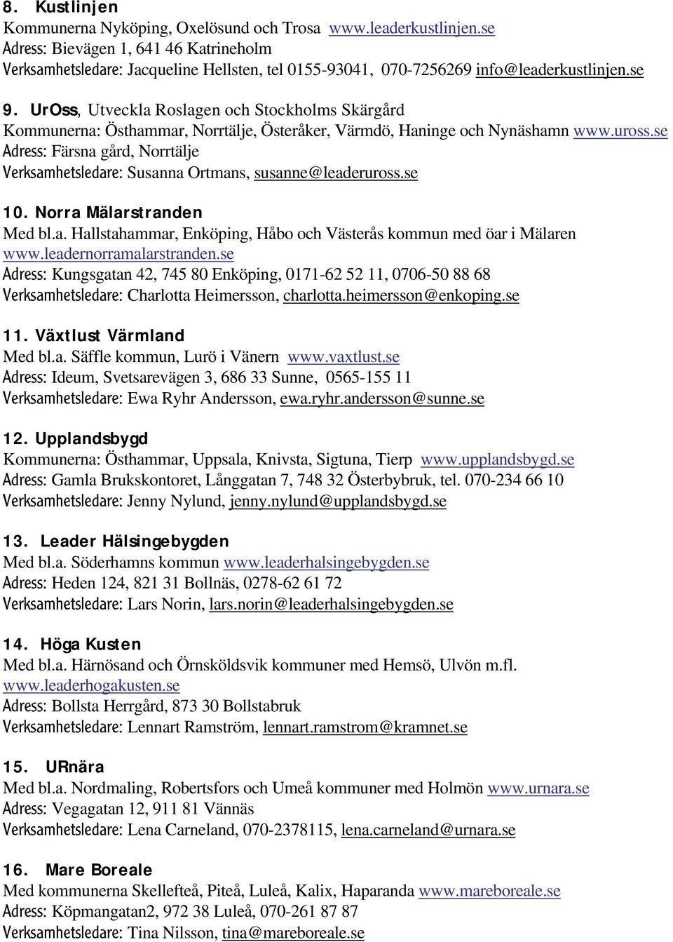 UrOss, Utveckla Roslagen och Stockholms Skärgård Kommunerna: Östhammar, Norrtälje, Österåker, Värmdö, Haninge och Nynäshamn www.uross.