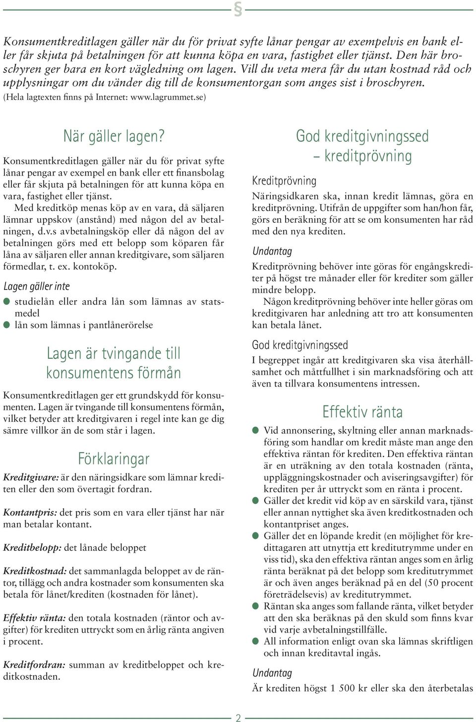 (Hela lagtexten finns på Internet: www.lagrummet.se) När gäller lagen?
