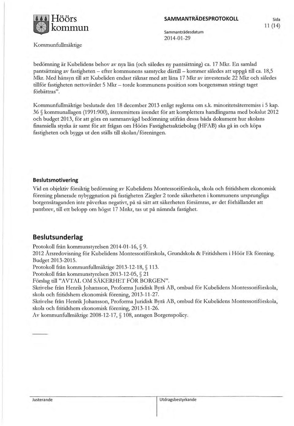 Med hänsyn till att Kubeliden endast räknar med att låna 17 Mkr av investerade 22 Mkr och således tillför fastigheten nettovärdet S Mkr - torde kommunens position som borgensman strängt taget