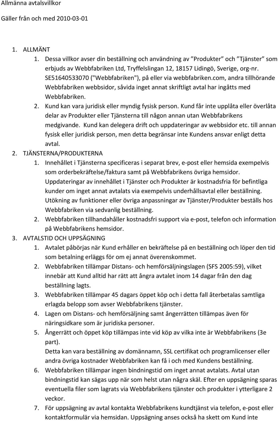 SE51640533070 ("Webbfabriken"), på eller via webbfabriken.com, andra tillhörande Webbfabriken webbsidor, såvida inget annat skriftligt avtal har ingåtts med Webbfabriken. 2.