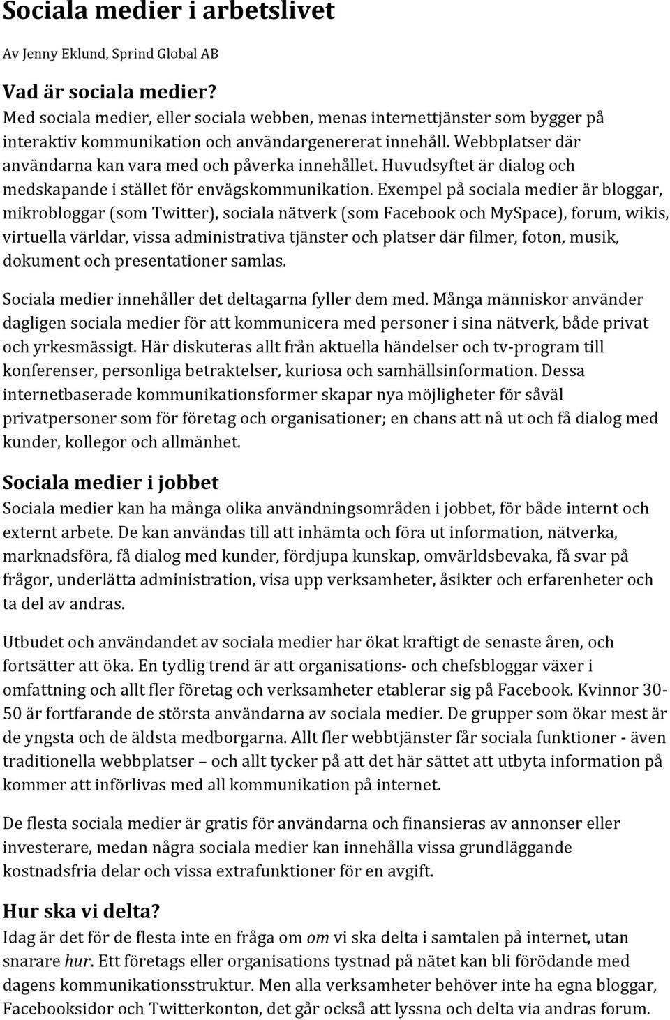 exempelpåsocialamedierärbloggar, mikrobloggar(somtwitter),socialanätverk(somfacebookochmyspace),forum,wikis, virtuellavärldar,vissaadministrativatjänsterochplatserdärfilmer,foton,musik,