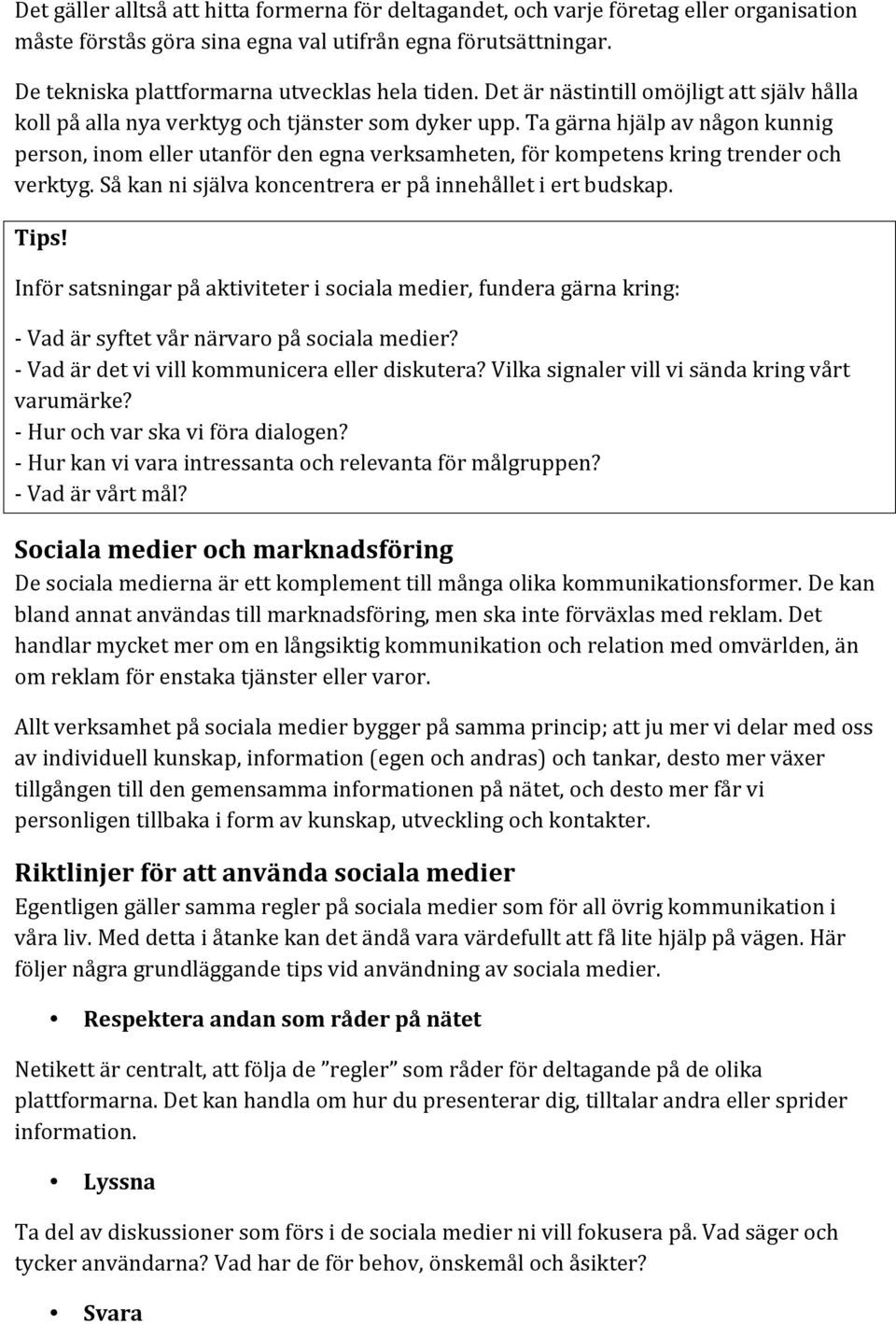 såkannisjälvakoncentreraerpåinnehålletiertbudskap. Tips! Införsatsningarpåaktiviteterisocialamedier,funderagärnakring: Vadärsyftetvårnärvaropåsocialamedier? Vadärdetvivillkommuniceraellerdiskutera?