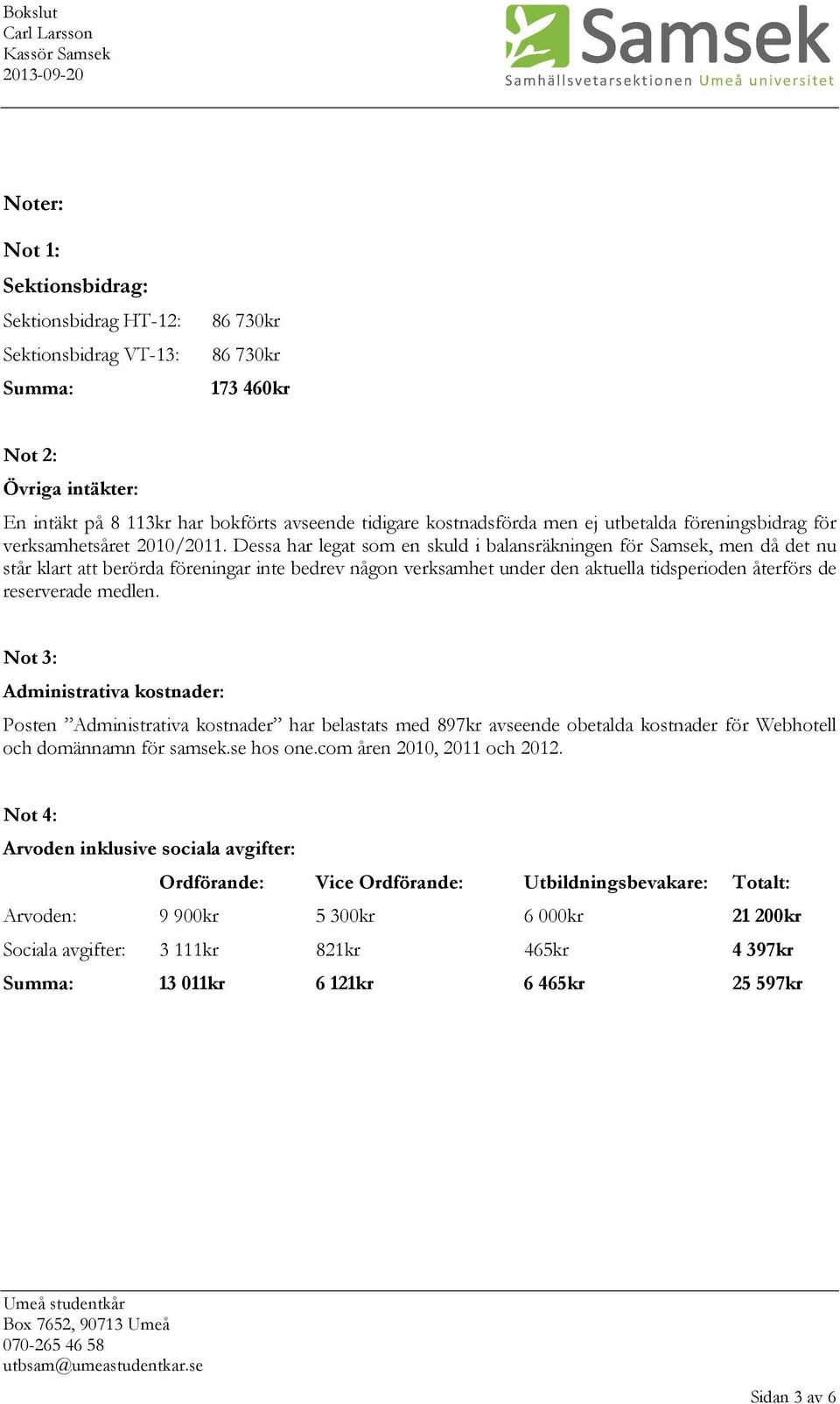 Dessa har legat som en skuld i balansräkningen för Samsek, men då det nu står klart att berörda föreningar inte bedrev någon verksamhet under den aktuella tidsperioden återförs de reserverade medlen.