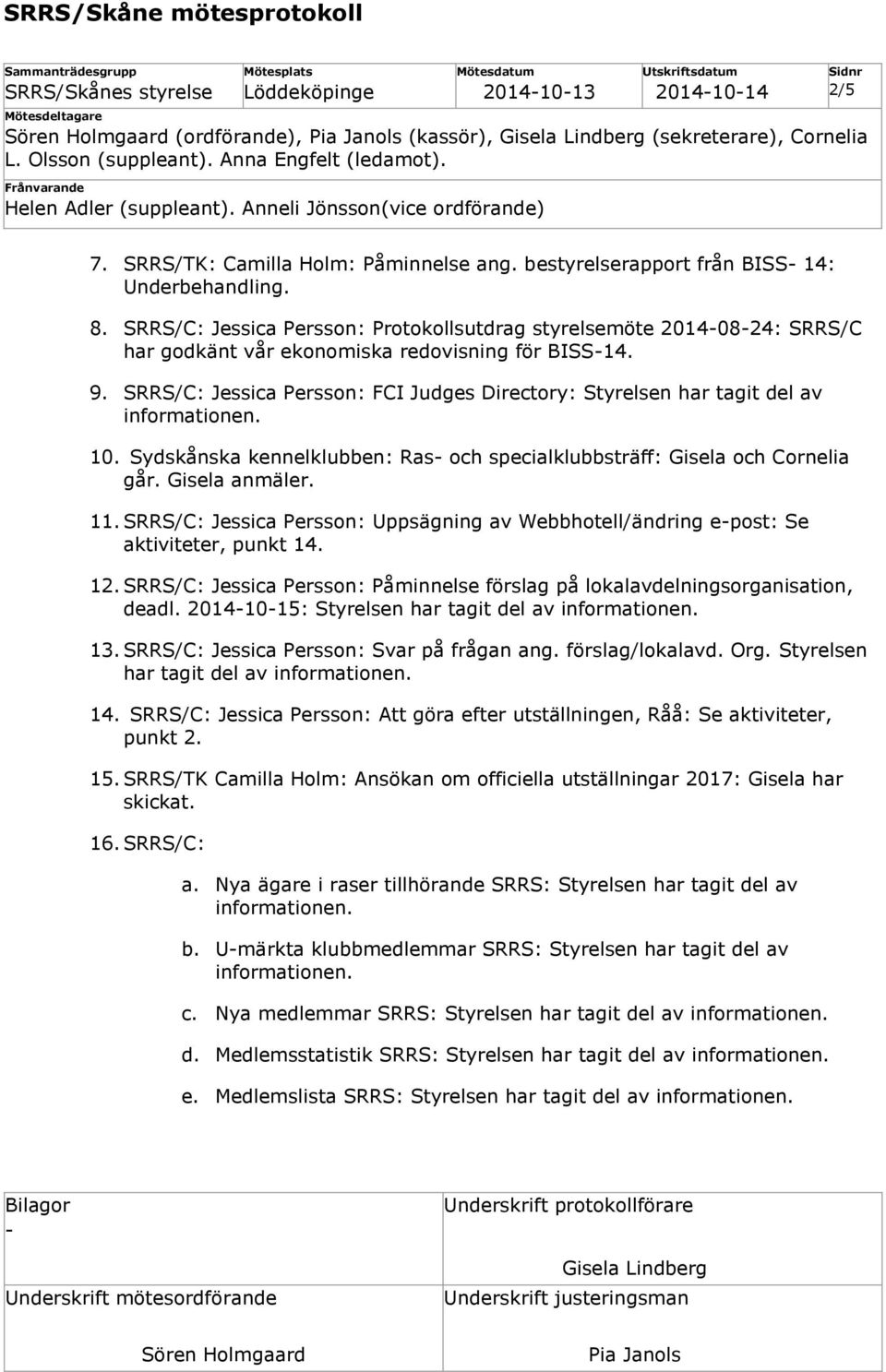 SRRS/C: Jessica Persson: FCI Judges Directory: Styrelsen har tagit del av 10. Sydskånska kennelklubben: Ras och specialklubbsträff: Gisela och Cornelia går. Gisela anmäler. 11.