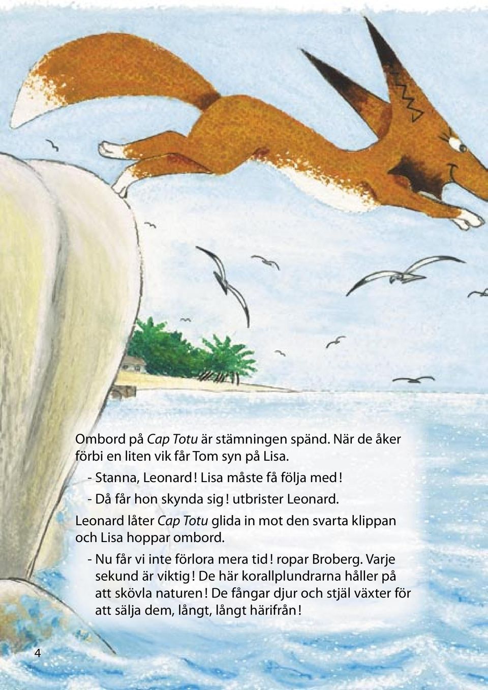 Leonard låter Cap Totu glida in mot den svarta klippan och Lisa hoppar ombord. - Nu får vi inte förlora mera tid!