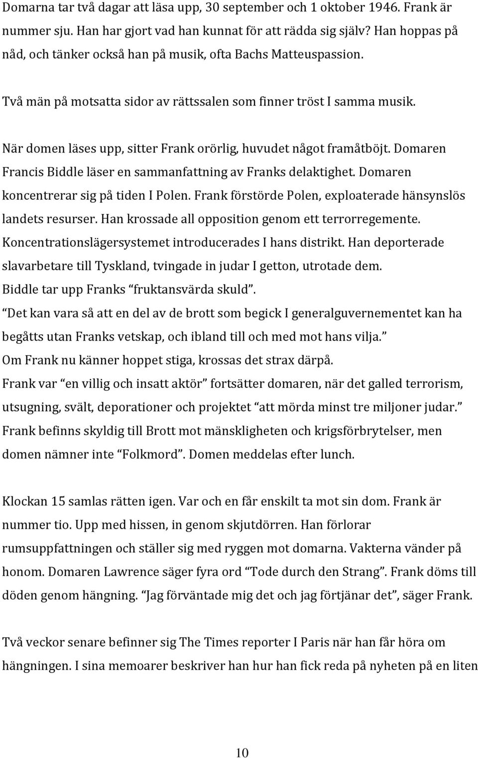 När domen läses upp, sitter Frank orörlig, huvudet något framåtböjt. Domaren Francis Biddle läser en sammanfattning av Franks delaktighet. Domaren koncentrerar sig på tiden I Polen.