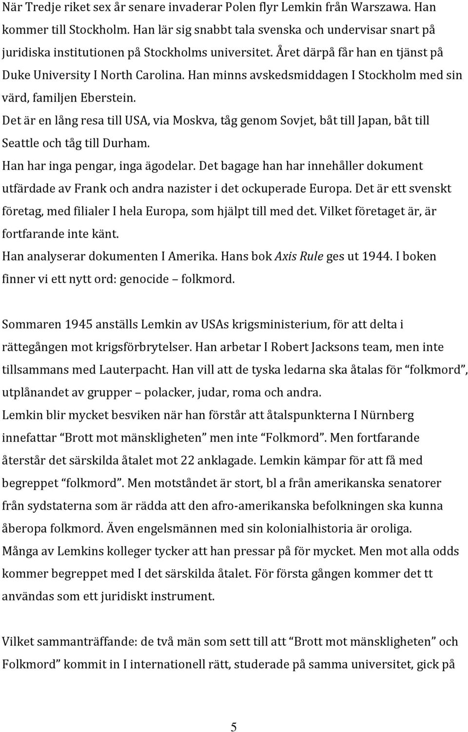 Han minns avskedsmiddagen I Stockholm med sin värd, familjen Eberstein. Det är en lång resa till USA, via Moskva, tåg genom Sovjet, båt till Japan, båt till Seattle och tåg till Durham.