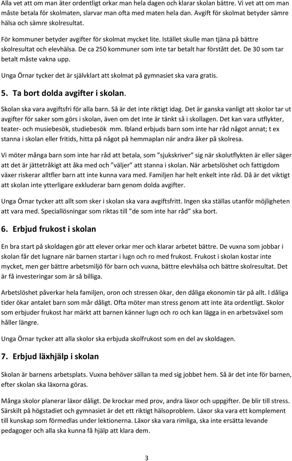 De ca 250 kommuner som inte tar betalt har förstått det. De 30 som tar betalt måste vakna upp. Unga Örnar tycker det är självklart att skolmat på gymnasiet ska vara gratis. 5.
