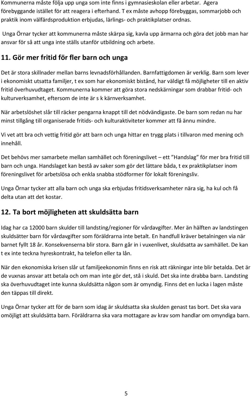 Unga Örnar tycker att kommunerna måste skärpa sig, kavla upp ärmarna och göra det jobb man har ansvar för så att unga inte ställs utanför utbildning och arbete. 11.