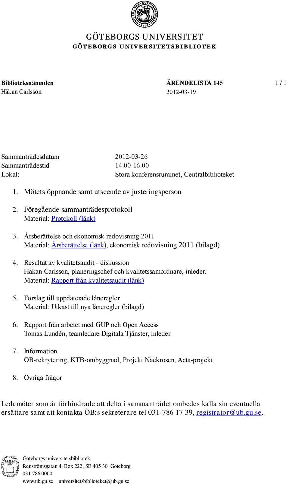 Årsberättelse och ekonomisk redovisning 2011 Material: Årsberättelse (länk), ekonomisk redovisning 2011 (bilagd) 4.