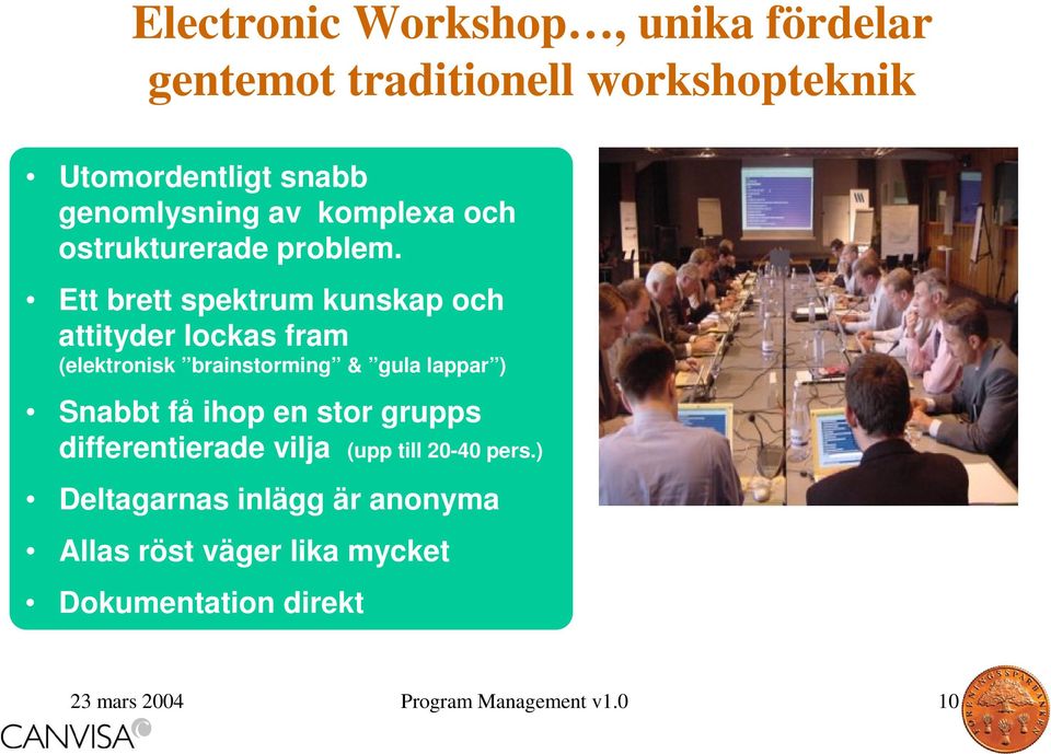 Ett brett spektrum kunskap och attityder lockas fram (elektronisk brainstorming & gula lappar ) Snabbt få