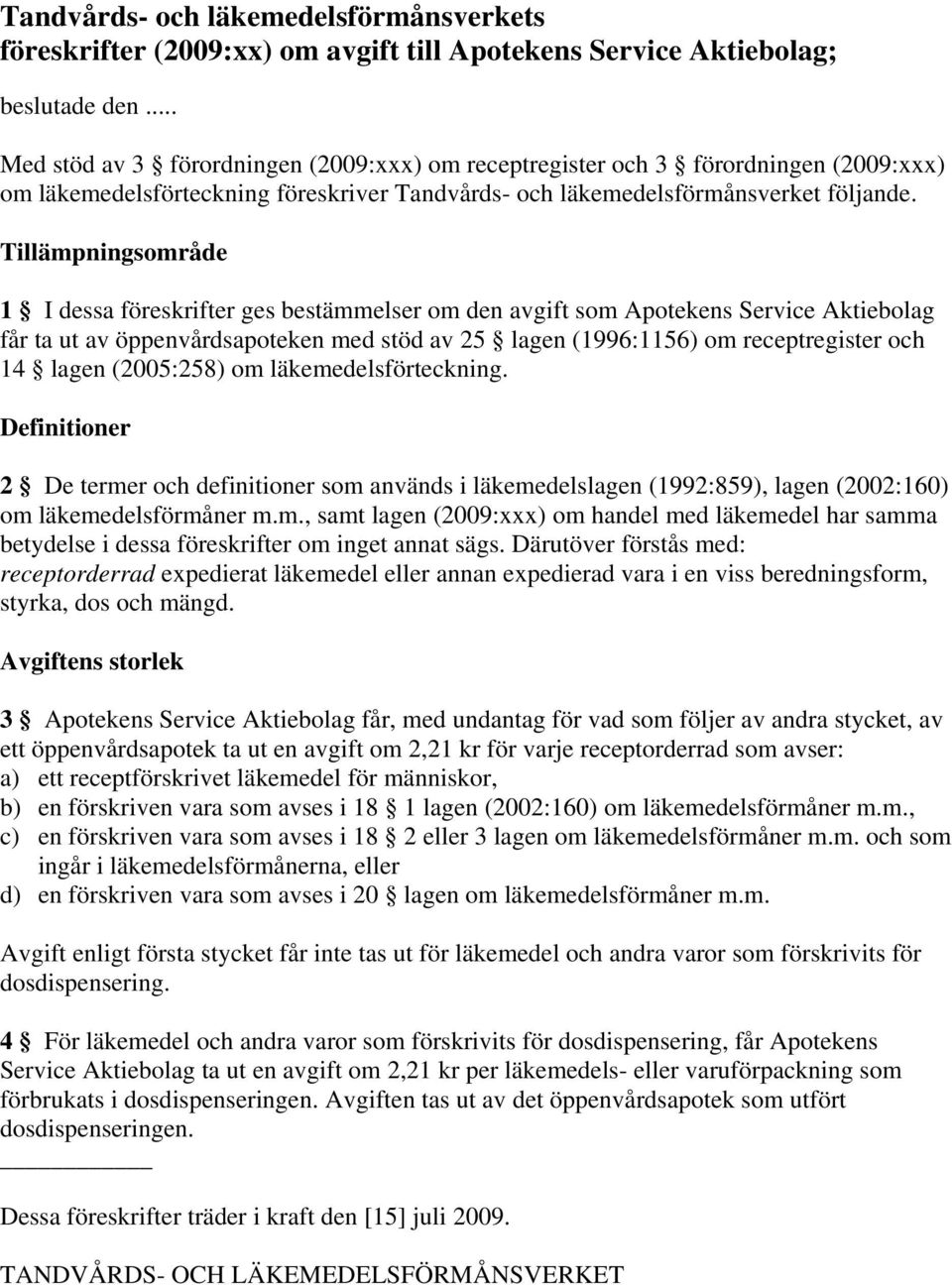 Tillämpningsområde 1 I dessa föreskrifter ges bestämmelser om den avgift som Apotekens Service Aktiebolag får ta ut av öppenvårdsapoteken med stöd av 25 lagen (1996:1156) om receptregister och 14