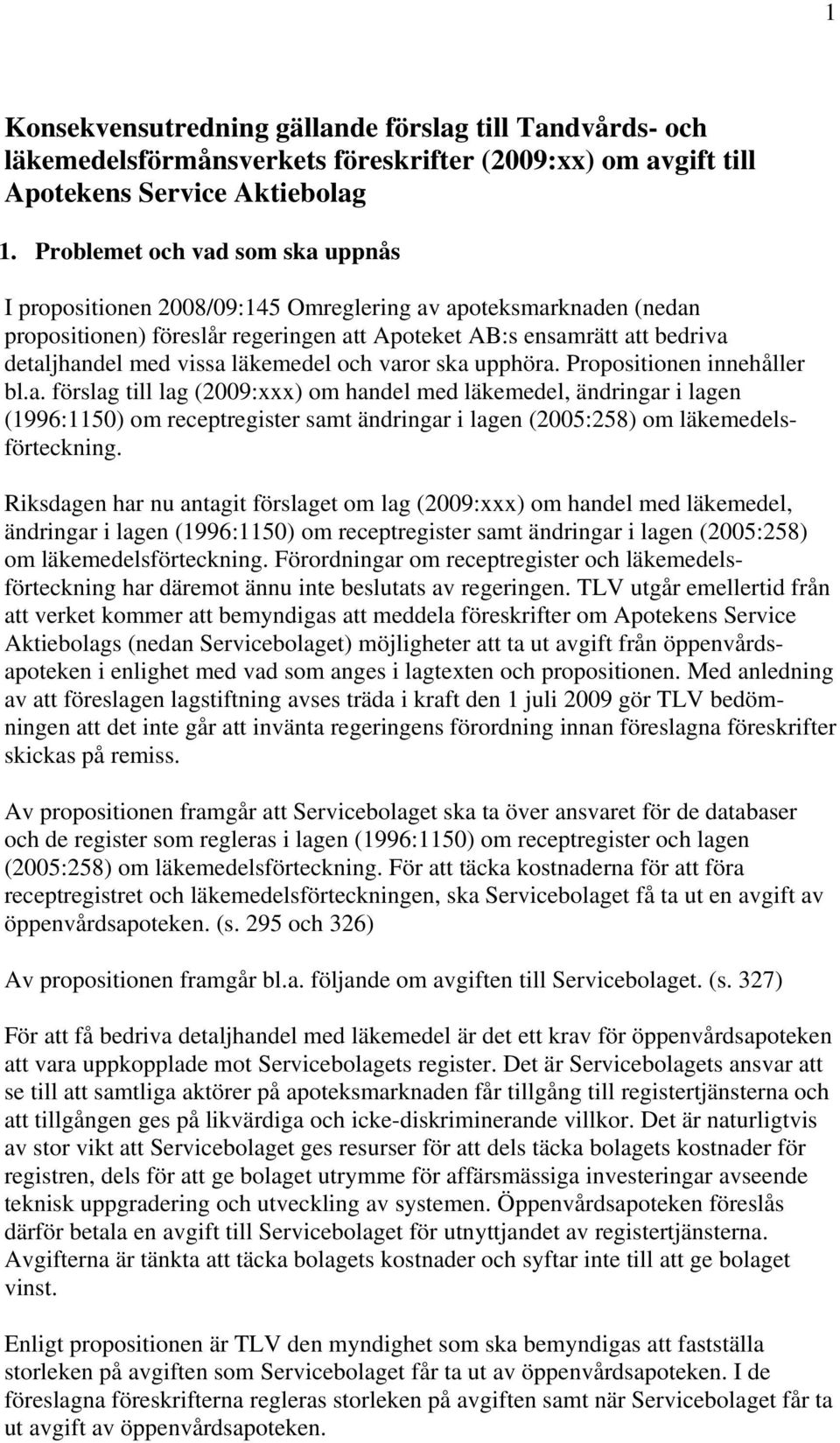 läkemedel och varor ska upphöra. Propositionen innehåller bl.a. förslag till lag (2009:xxx) om handel med läkemedel, ändringar i lagen (1996:1150) om receptregister samt ändringar i lagen (2005:258) om läkemedelsförteckning.