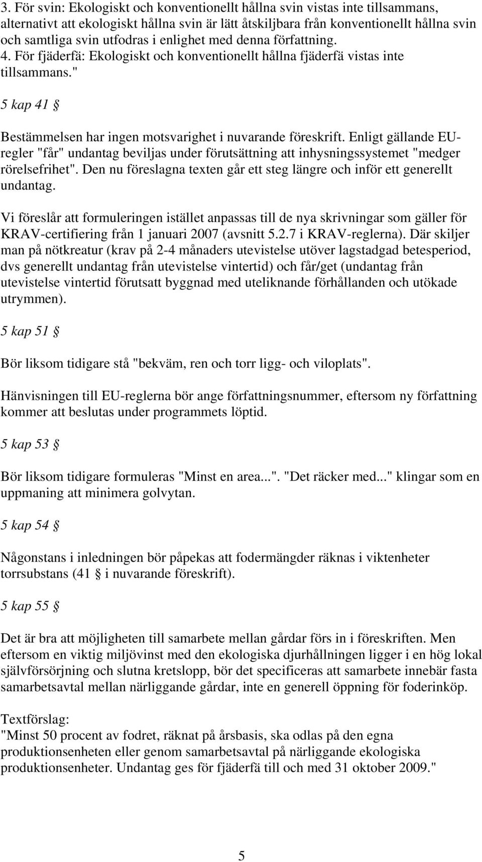 Enligt gällande EUregler "får" undantag beviljas under förutsättning att inhysningssystemet "medger rörelsefrihet". Den nu föreslagna texten går ett steg längre och inför ett generellt undantag.