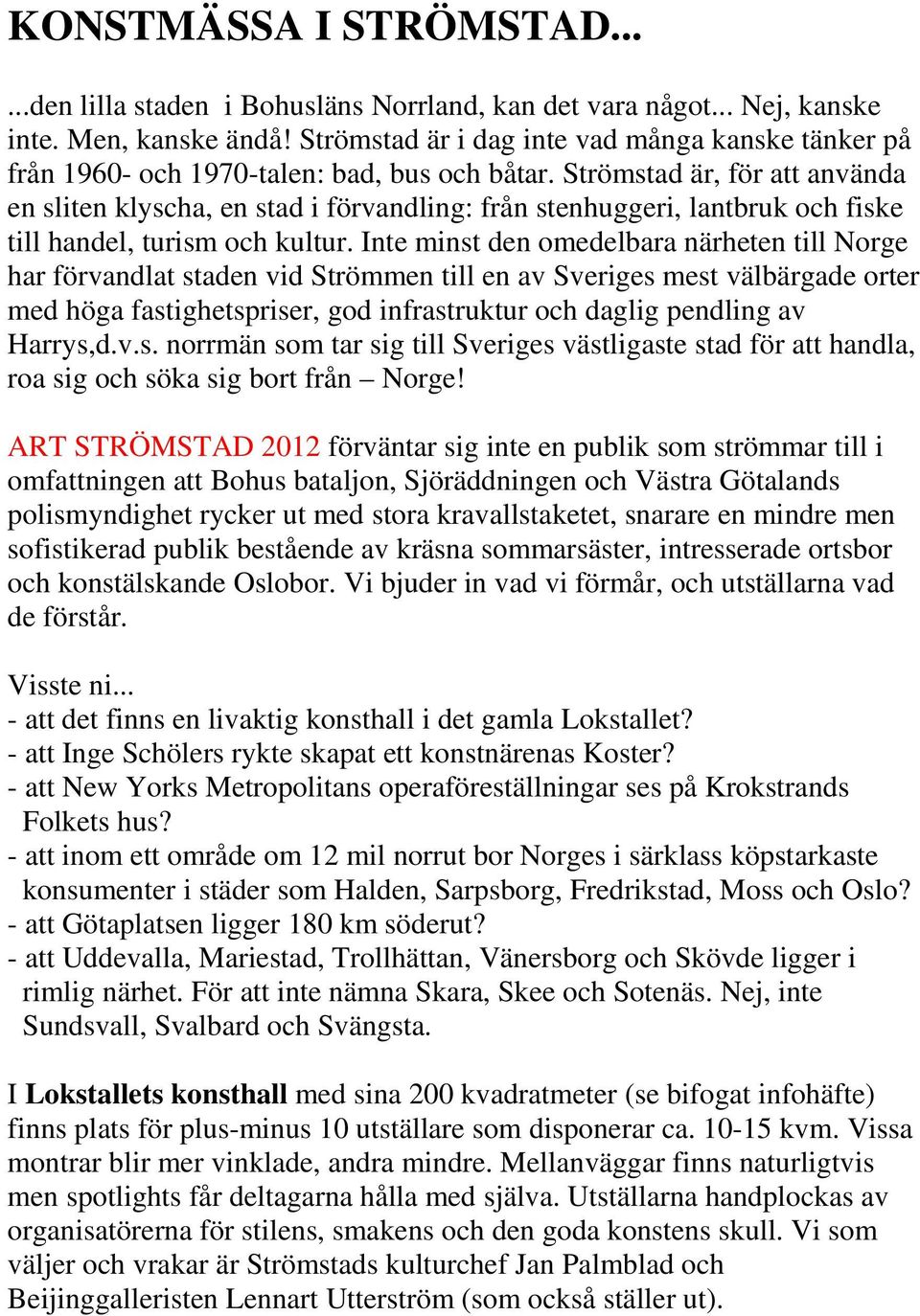 Strömstad är, för att använda en sliten klyscha, en stad i förvandling: från stenhuggeri, lantbruk och fiske till handel, turism och kultur.