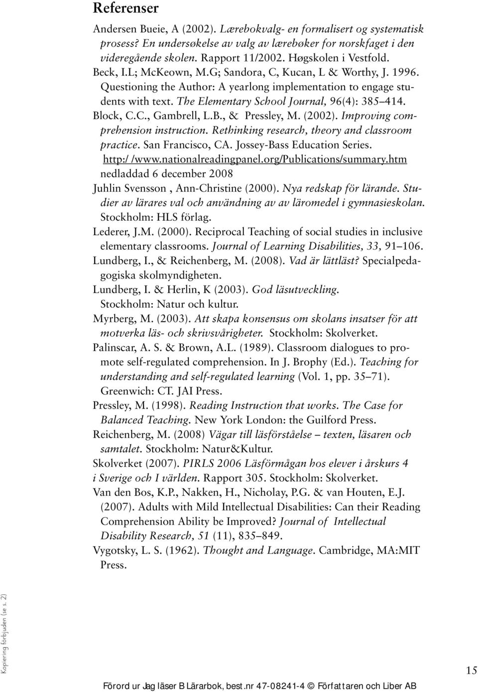 The Elementary School Journal, 96(4): 385 414. Block, C.C., Gambrell, L.B., & Pressley, M. (2002). Improving comprehension instruction. Rethinking research, theory and classroom practice.