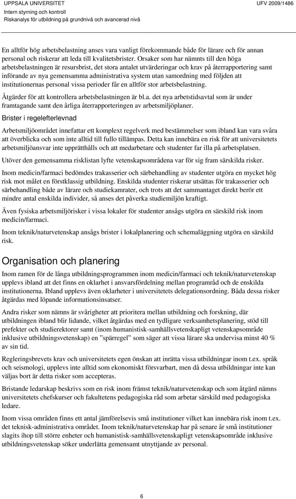 samordning med följden att institutionernas personal vissa perioder får en alltför stor arbetsbelastning. Åtgärder för att kontrollera arbetsbelastningen är bl.a. det nya arbetstidsavtal som är under framtagande samt den årliga återrapporteringen av arbetsmiljöplaner.