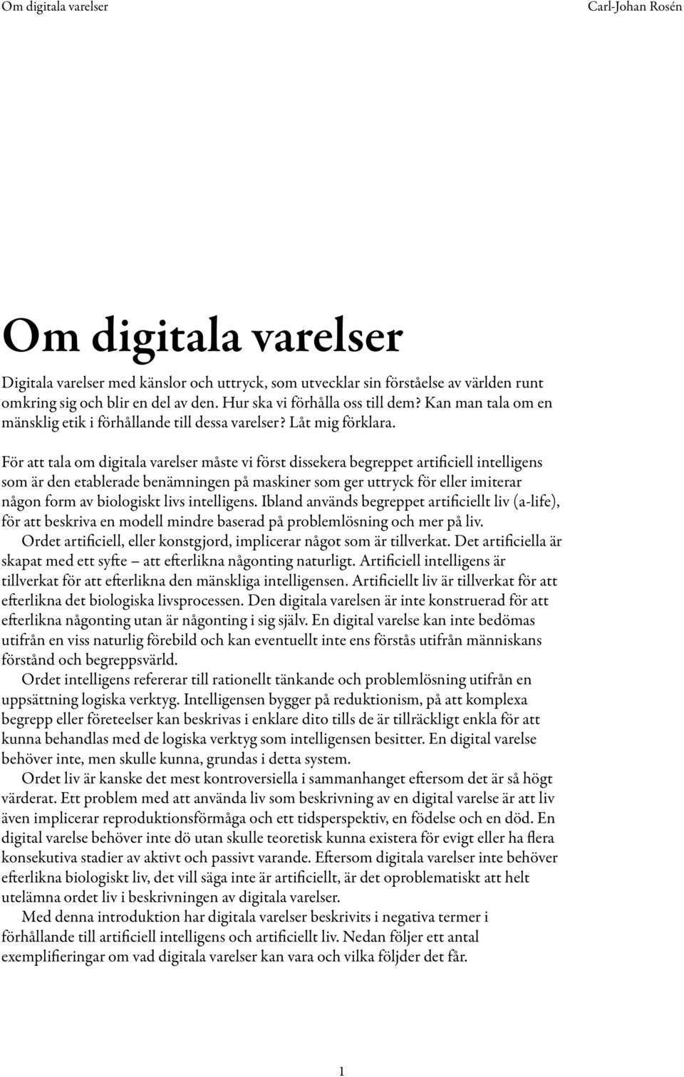 För att tala om digitala varelser måste vi först dissekera begreppet artificiell intelligens som är den etablerade benämningen på maskiner som ger uttryck för eller imiterar någon form av biologiskt