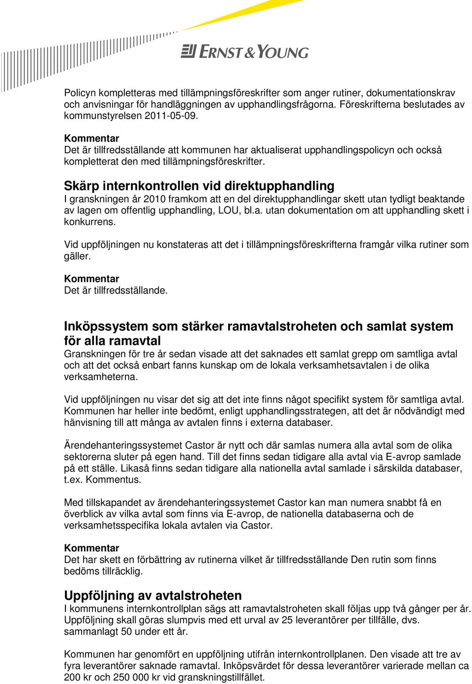 Skärp internkontrollen vid direkt I granskningen år 2010 framkom att en del direktar skett utan tydligt beaktande av lagen om offentlig, LOU, bl.a. utan dokumentation om att skett i konkurrens.