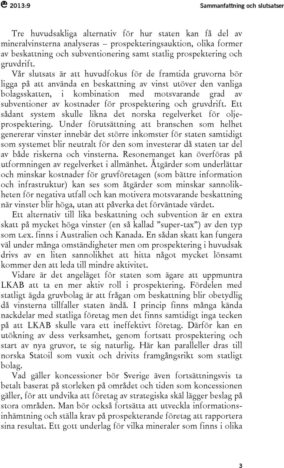 kostnader för prospektering och gruvdrift. Ett sådant system skulle likna det norska regelverket för oljeprospektering.