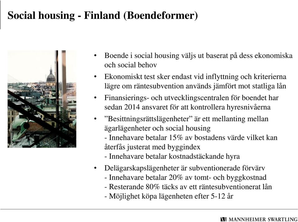 ett mellanting mellan ägarlägenheter och social housing - Innehavare betalar 15% av bostadens värde vilket kan återfås justerat med byggindex - Innehavare betalar kostnadstäckande hyra