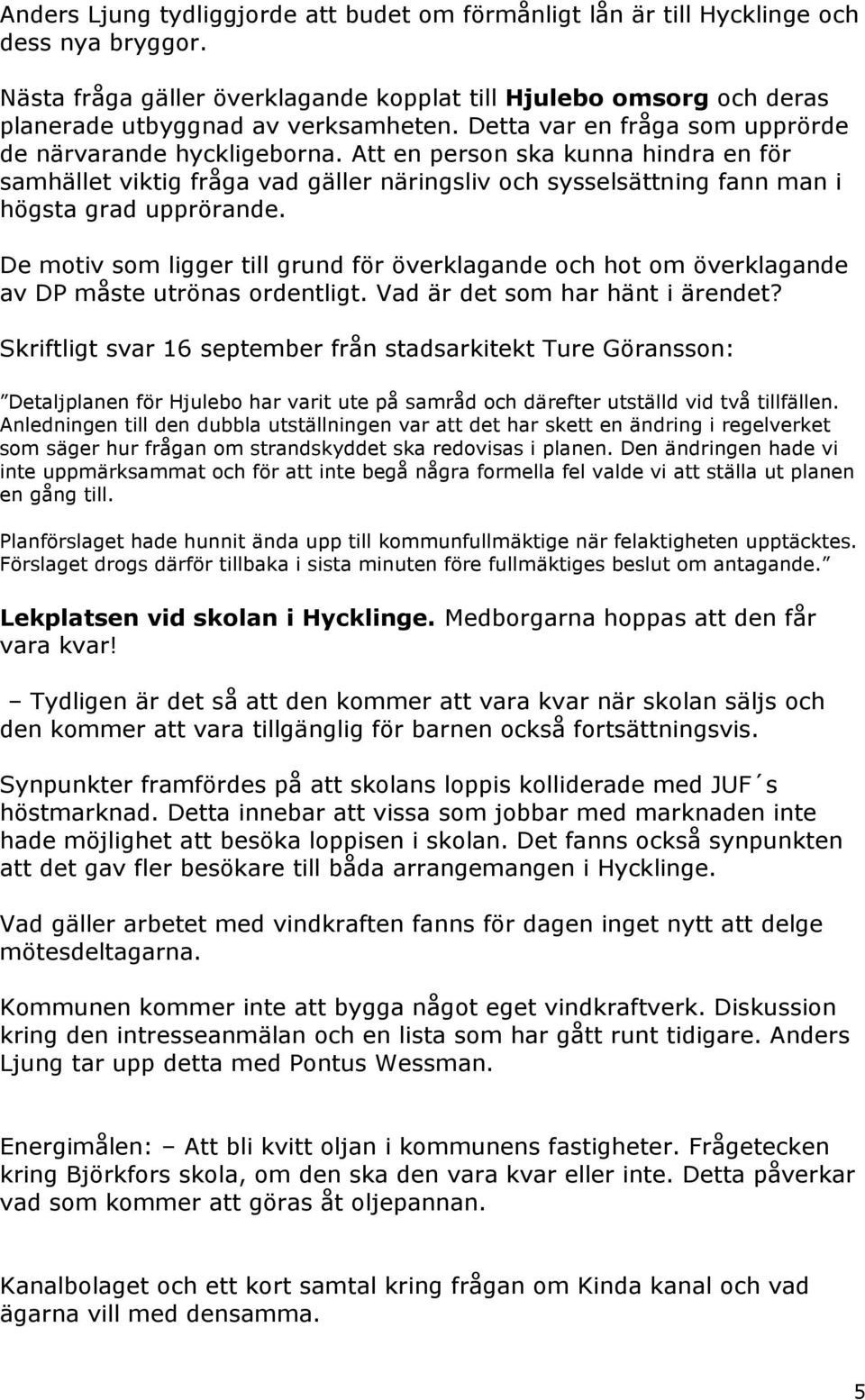 De motiv som ligger till grund för överklagande och hot om överklagande av DP måste utrönas ordentligt. Vad är det som har hänt i ärendet?