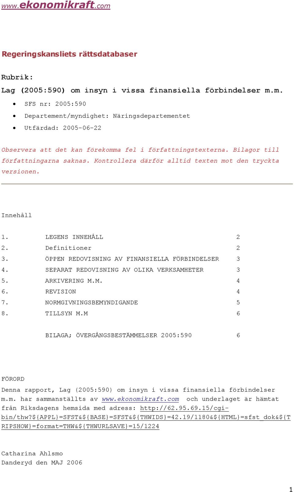 LEGENS INNEHÅLL Definitioner ÖPPEN REDOVISNING AV FINANSIELLA FÖRBINDELSER SEPARAT REDOVISNING AV OLIKA VERKSAMHETER ARKIVERING M.M. REVISION NORMGIVNINGSBEMYNDIGANDE TILLSYN M.