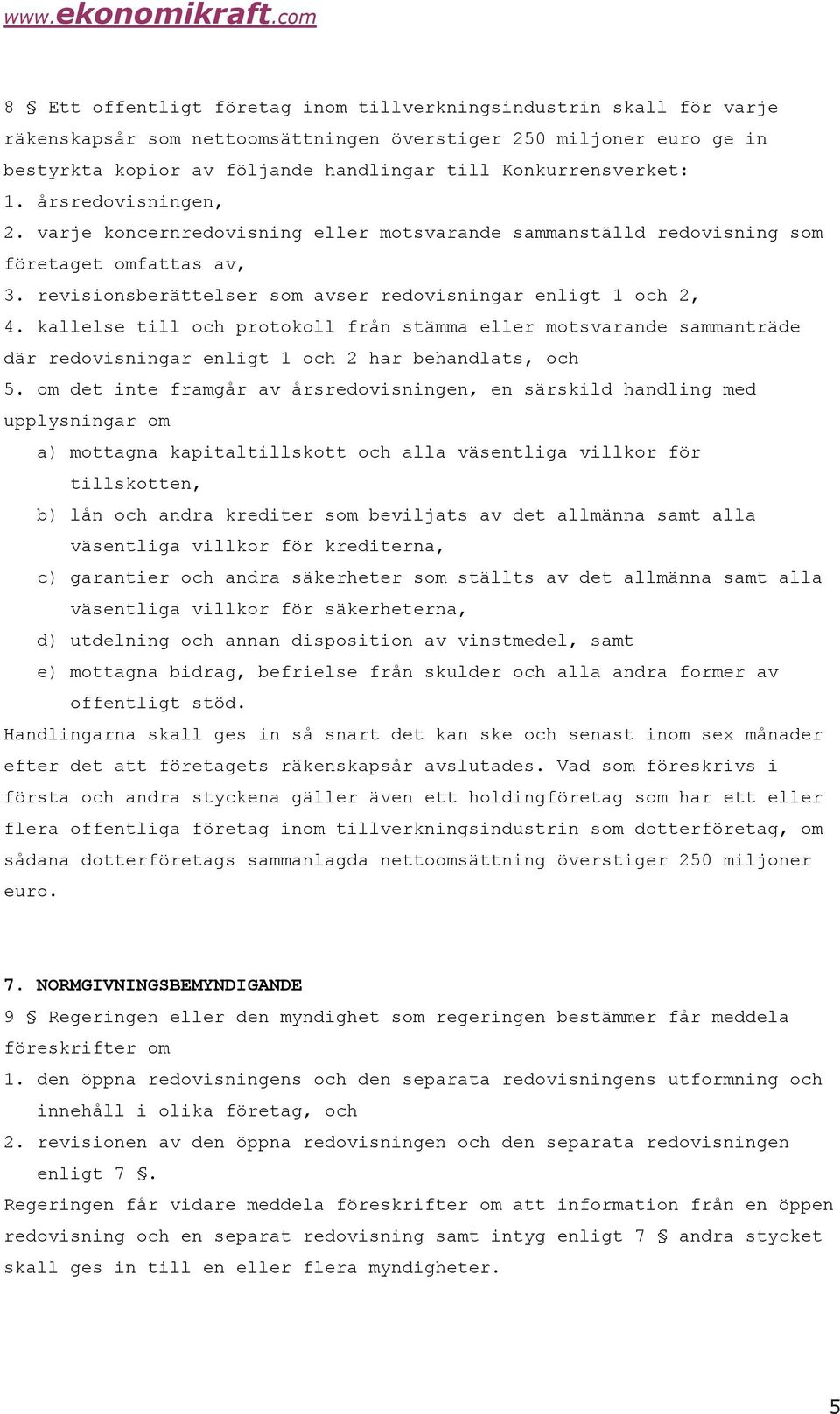 revisionsberättelser som avser redovisningar enligt 1 och 2, 4. kallelse till och protokoll från stämma eller motsvarande sammanträde där redovisningar enligt 1 och 2 har behandlats, och 5.