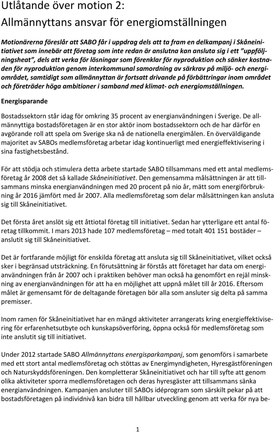 på miljö och energiområdet, samtidigt som allmännyttan är fortsatt drivande på förbättringar inom området och företräder höga ambitioner i samband med klimat och energiomställningen.