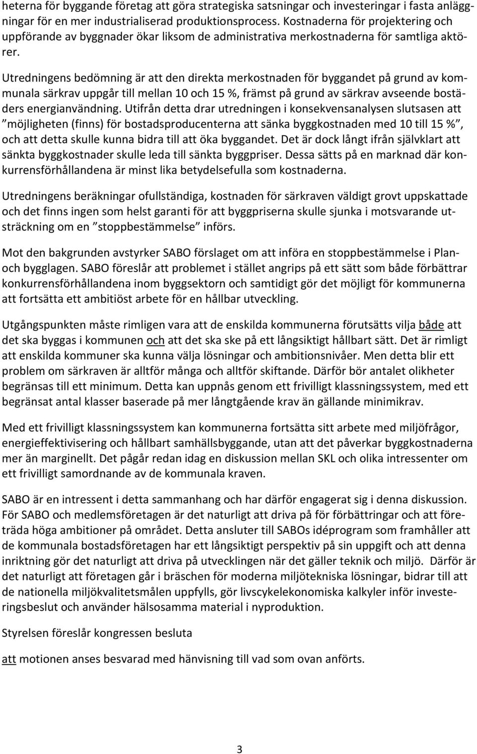 Utredningens bedömning är att den direkta merkostnaden för byggandet på grund av kommunala särkrav uppgår till mellan 10 och 15 %, främst på grund av särkrav avseende bostäders energianvändning.