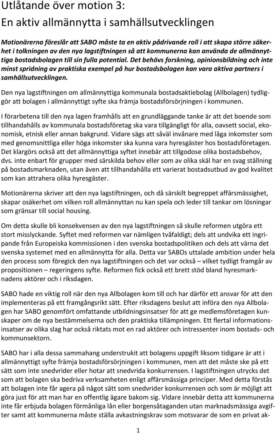 Det behövs forskning, opinionsbildning och inte minst spridning av praktiska exempel på hur bostadsbolagen kan vara aktiva partners i samhällsutvecklingen.