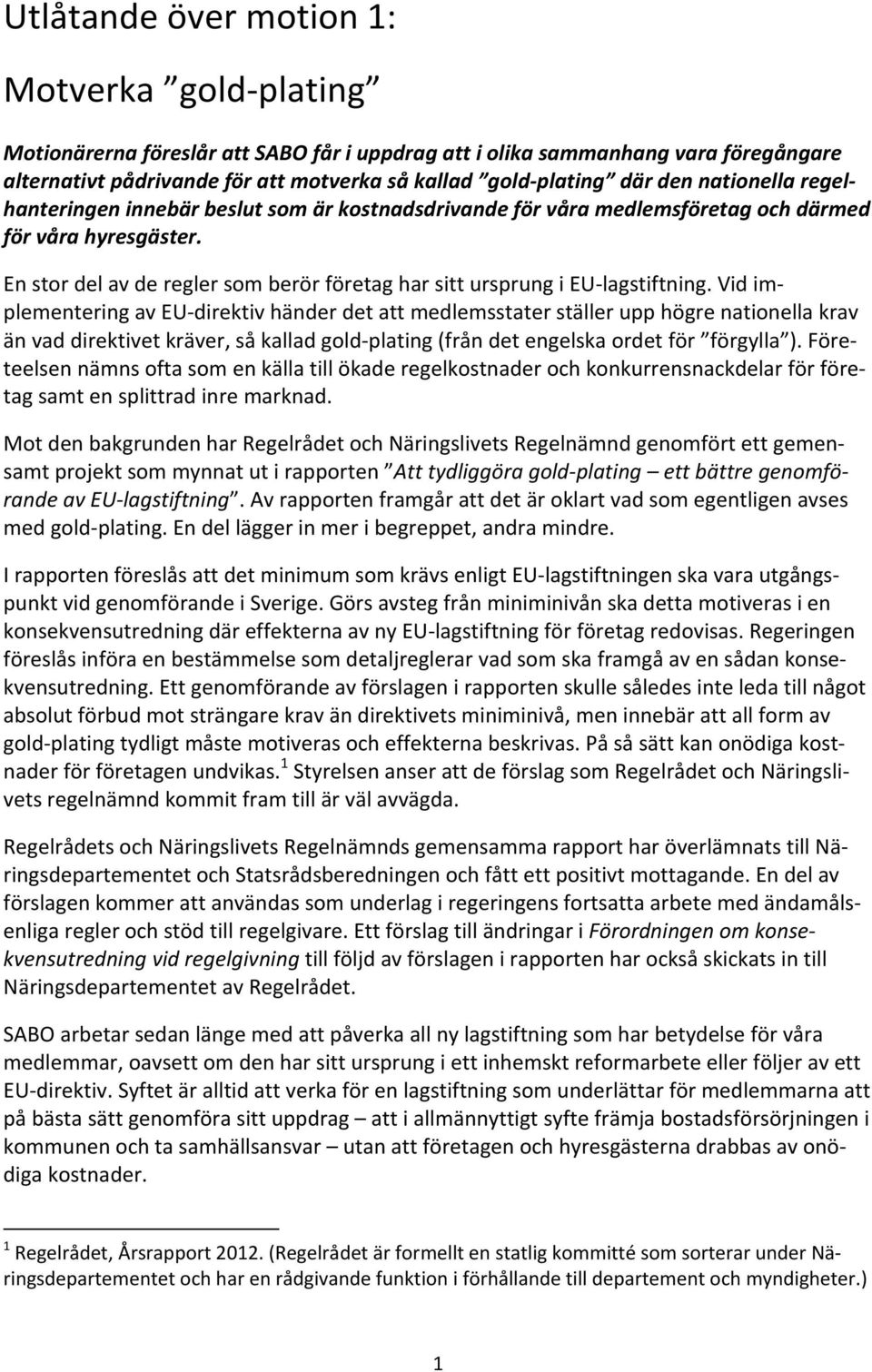 En stor del av de regler som berör företag har sitt ursprung i EU lagstiftning.
