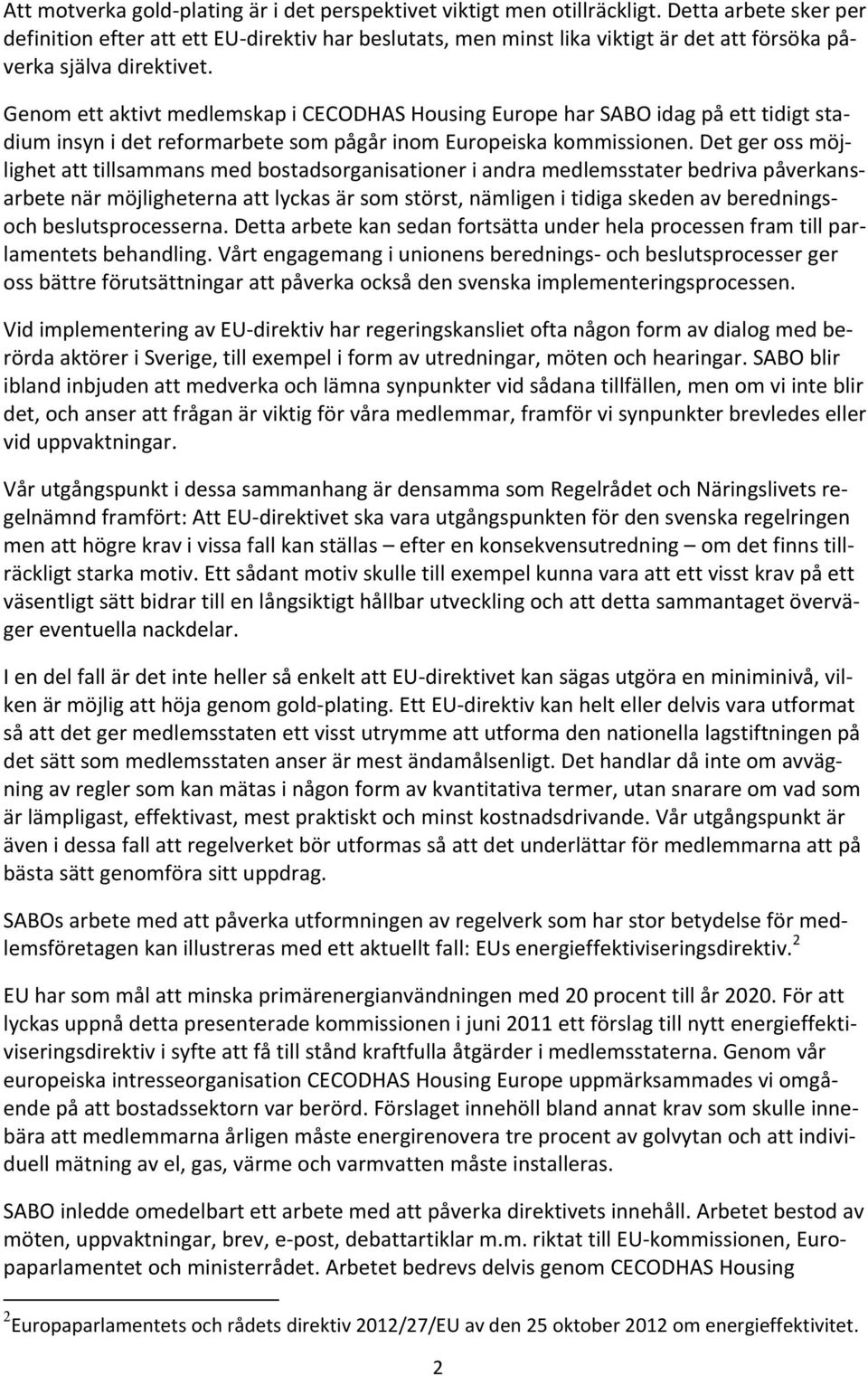 Genom ett aktivt medlemskap i CECODHAS Housing Europe har SABO idag på ett tidigt stadium insyn i det reformarbete som pågår inom Europeiska kommissionen.