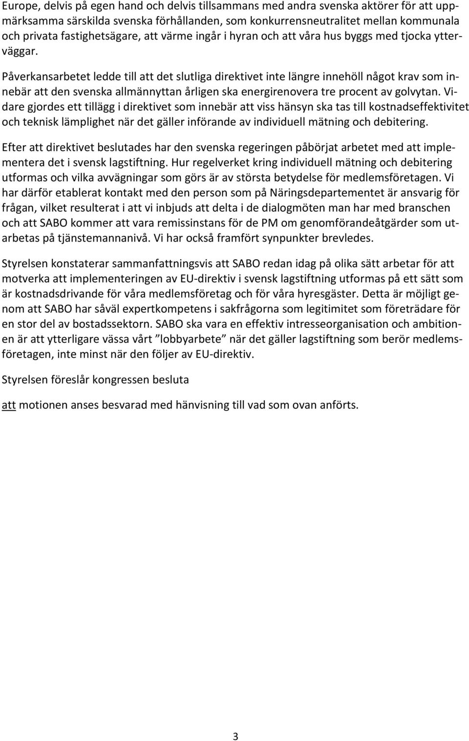 Påverkansarbetet ledde till att det slutliga direktivet inte längre innehöll något krav som innebär att den svenska allmännyttan årligen ska energirenovera tre procent av golvytan.