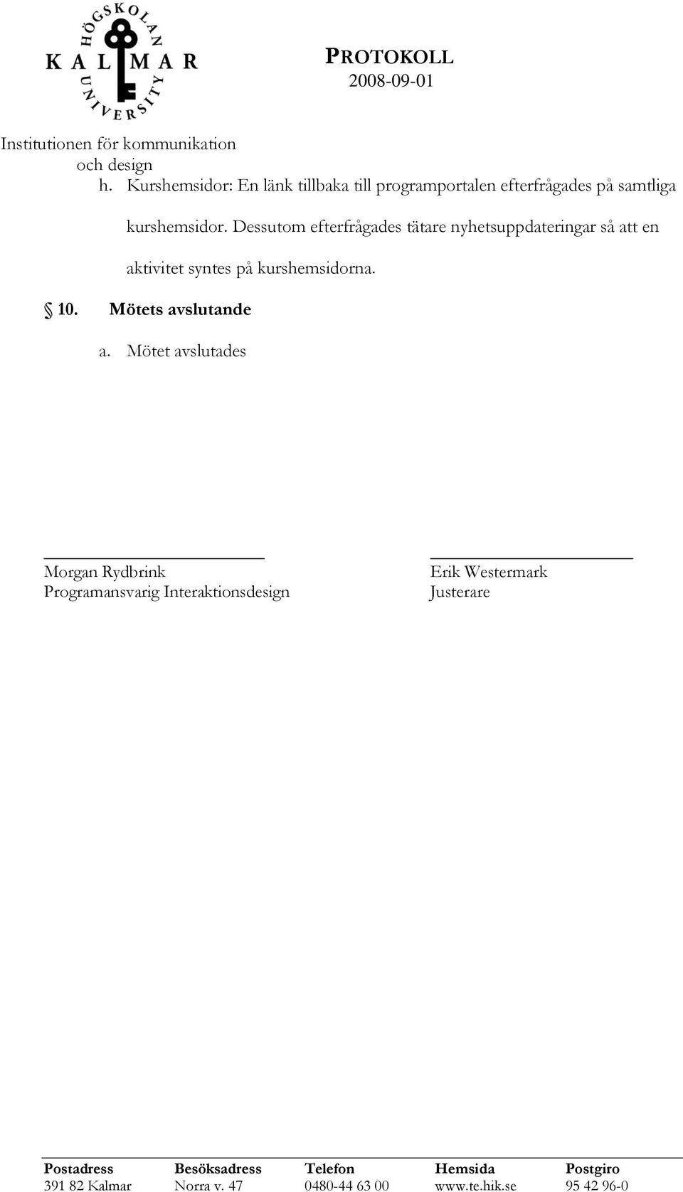 Dessutom efterfrågades tätare nyhetsuppdateringar så att en aktivitet syntes