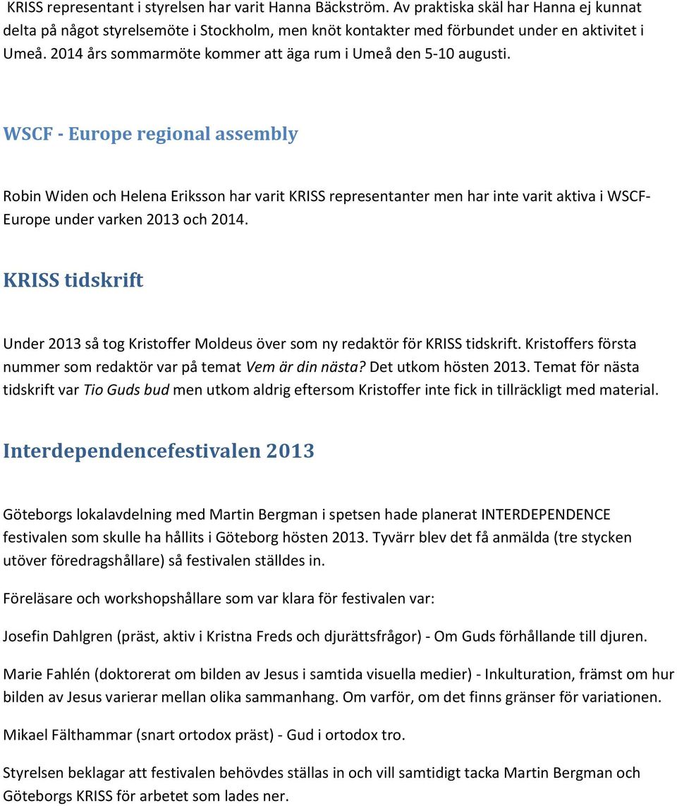 WSCF - Europe regional assembly Robin Widen och Helena Eriksson har varit KRISS representanter men har inte varit aktiva i WSCF- Europe under varken 2013 och 2014.