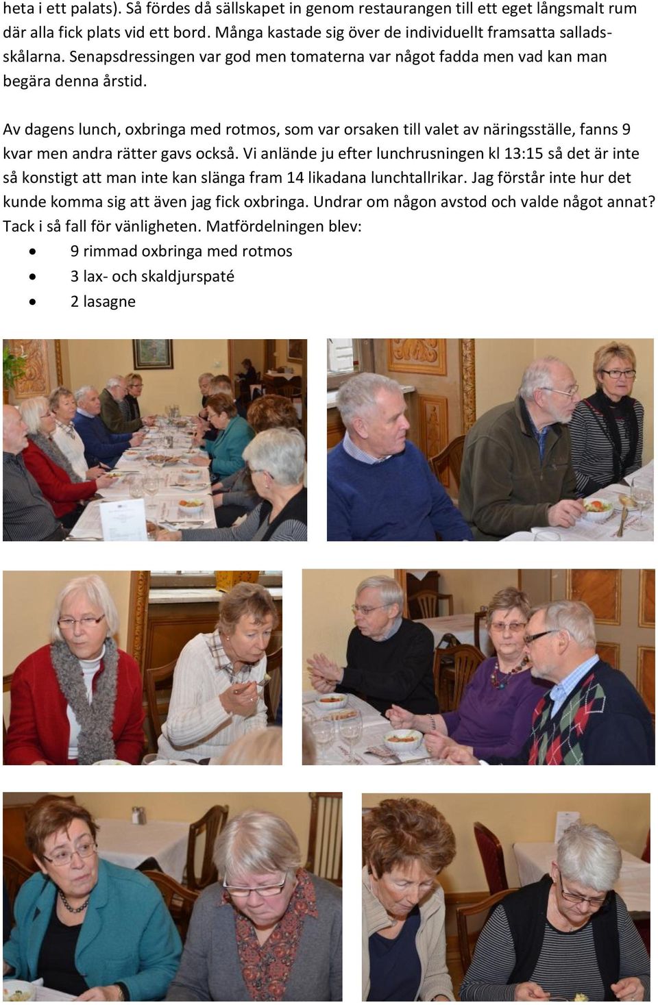 Av dagens lunch, oxbringa med rotmos, som var orsaken till valet av näringsställe, fanns 9 kvar men andra rätter gavs också.