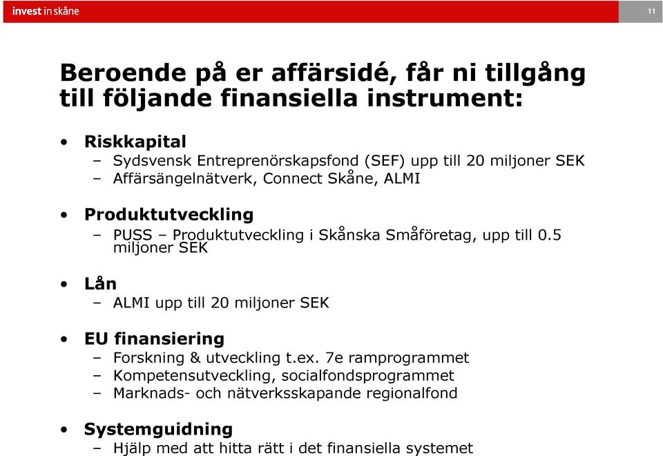 till 0.5 miljoner SEK Lån ALMI upp till 20 miljoner SEK EU finansiering Forskning & utveckling t.ex.