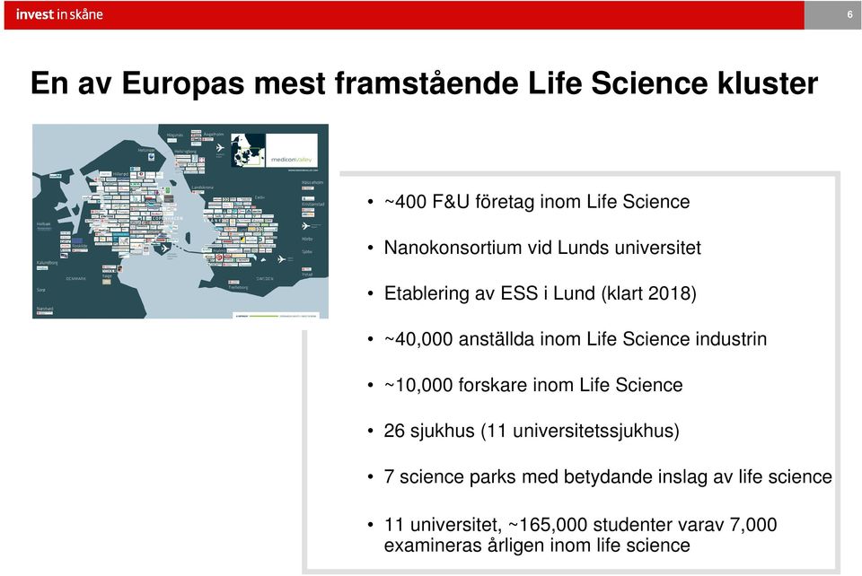 industrin ~10,000 forskare inom Life Science 26 sjukhus (11 universitetssjukhus) 7 science parks med