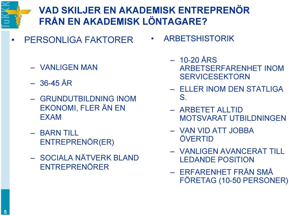 SOCIALA NÄTVERK BLAND ENTREPRENÖRER ARBETSHISTORIK 10-20 ÅRS ARBETSERFARENHET INOM SERVICESEKTORN ELLER INOM DEN