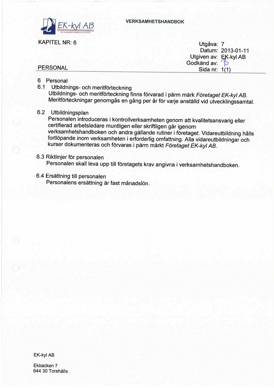 2 Utbildningsplan Personalen introduceras i kontrollverksamheten genom att kvalitetsansvarig eller certifierad arbetsledare muntligen eller skriftligen går igenom verksamhetshandboken och andra