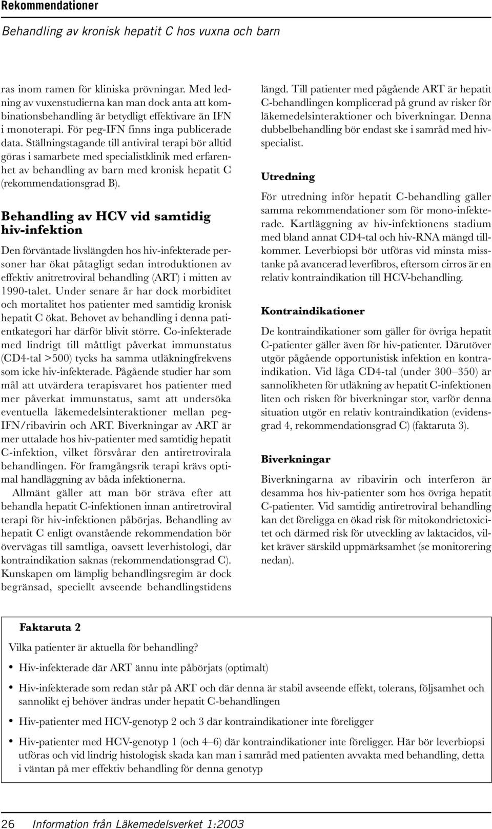 Ställningstagande till antiviral terapi bör alltid göras i samarbete med specialistklinik med erfarenhet av behandling av barn med kronisk hepatit C (rekommendationsgrad B).
