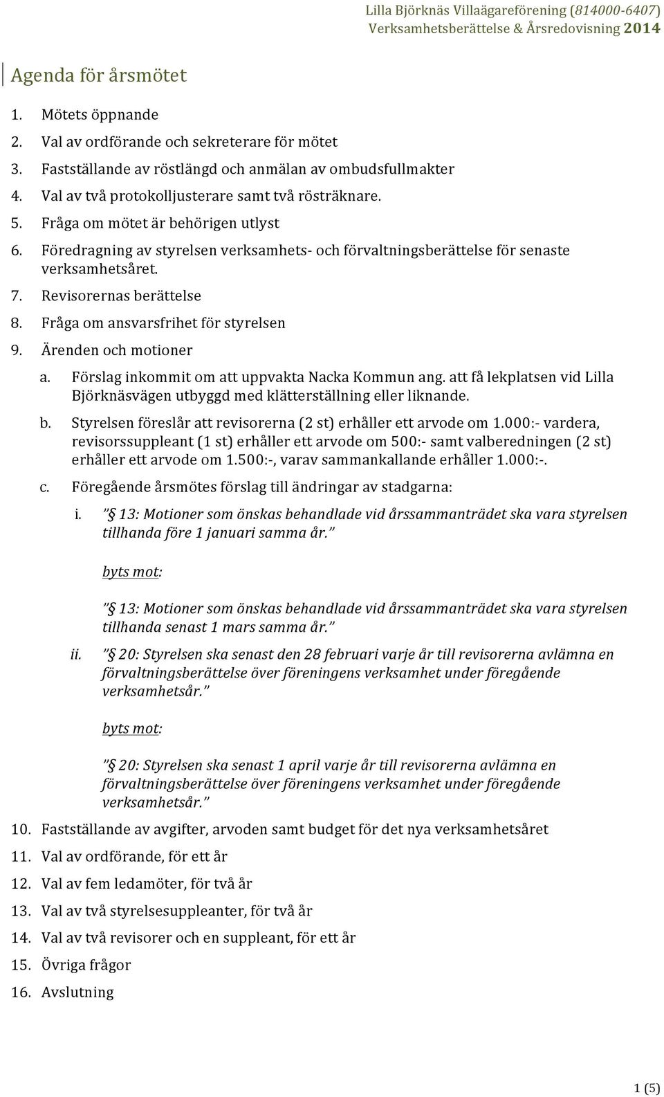 Revisorernas berättelse 8. Fråga om ansvarsfrihet för styrelsen 9. Ärenden och motioner a. Förslag inkommit om att uppvakta Nacka Kommun ang.