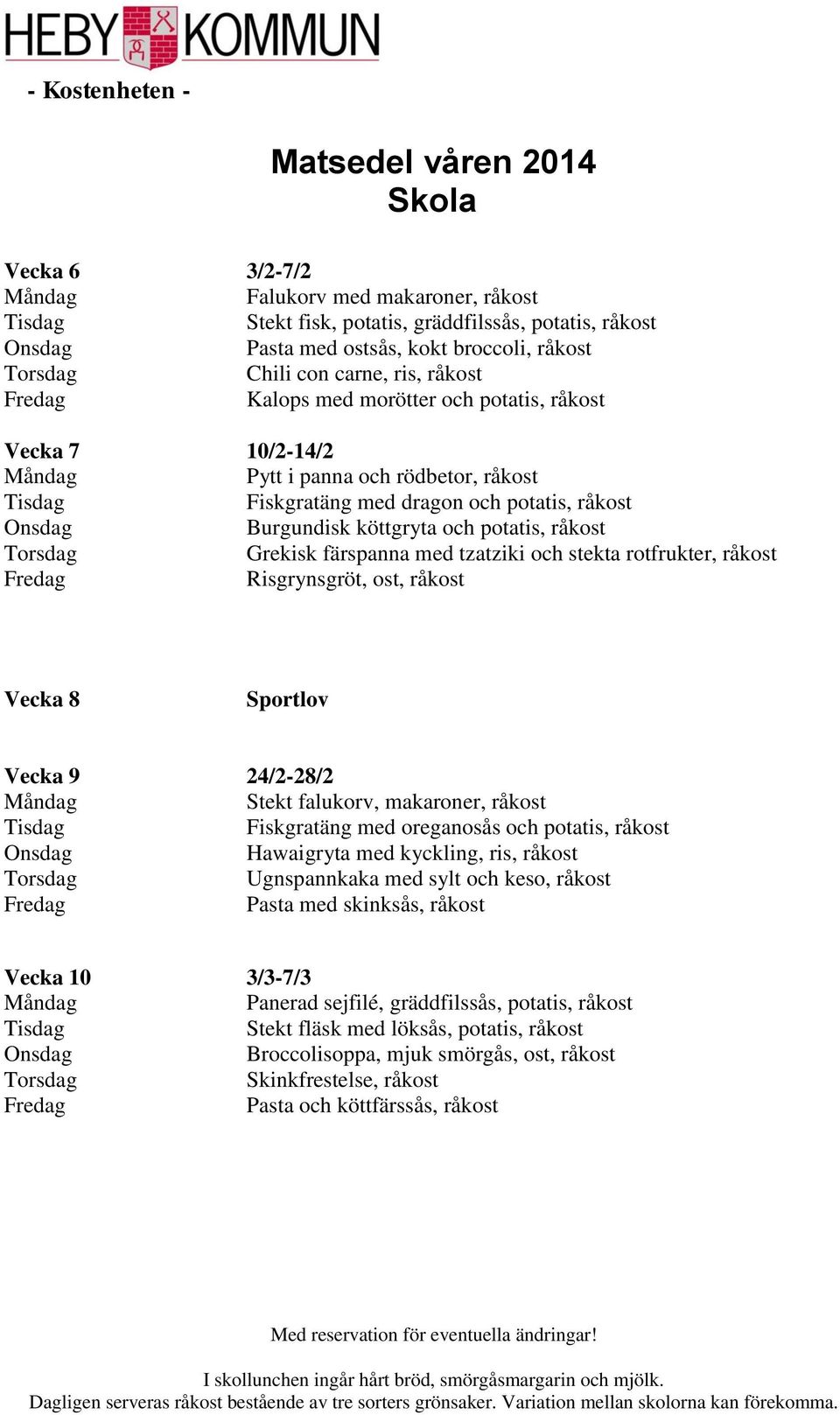 råkost Risgrynsgröt, ost, råkost Vecka 8 Sportlov Vecka 9 24/2-28/2 Stekt falukorv, makaroner, råkost Fiskgratäng med oreganosås och potatis, råkost Hawaigryta med kyckling, ris, råkost Ugnspannkaka