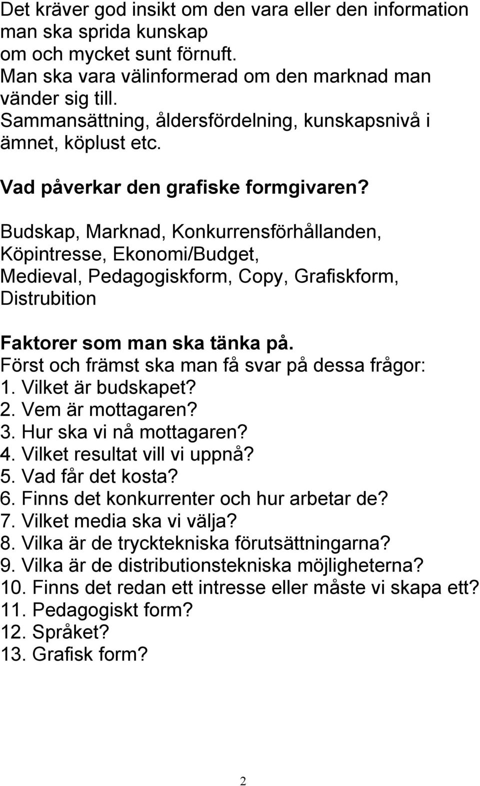 Budskap, Marknad, Konkurrensförhållanden, Köpintresse, Ekonomi/Budget, Medieval, Pedagogiskform, Copy, Grafiskform, Distrubition Faktorer som man ska tänka på.