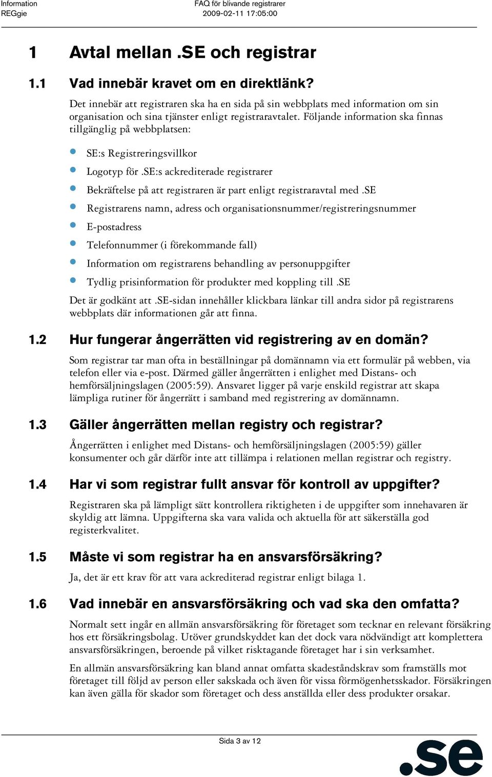 Följande information ska finnas tillgänglig på webbplatsen: SE:s Registreringsvillkor Logotyp för.se:s ackrediterade registrarer Bekräftelse på att registraren är part enligt registraravtal med.