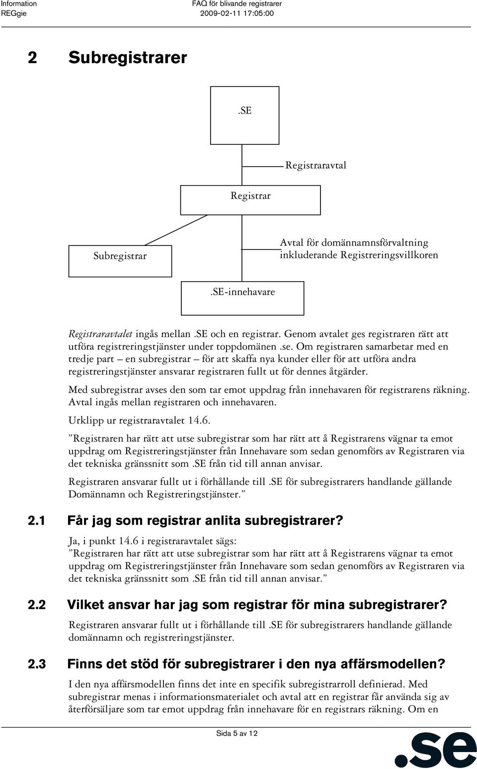 Om registraren samarbetar med en tredje part en subregistrar för att skaffa nya kunder eller för att utföra andra registreringstjänster ansvarar registraren fullt ut för dennes åtgärder.