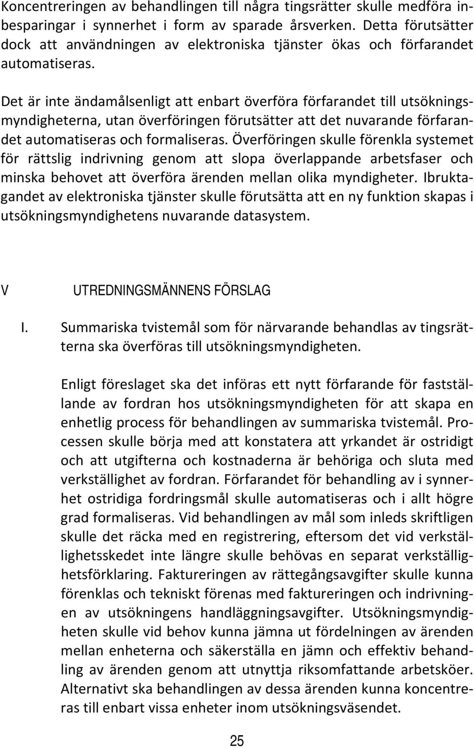 Det är inte ändamålsenligt att enbart överföra förfarandet till utsökningsmyndigheterna, utan överföringen förutsätter att det nuvarande förfarandet automatiseras och formaliseras.