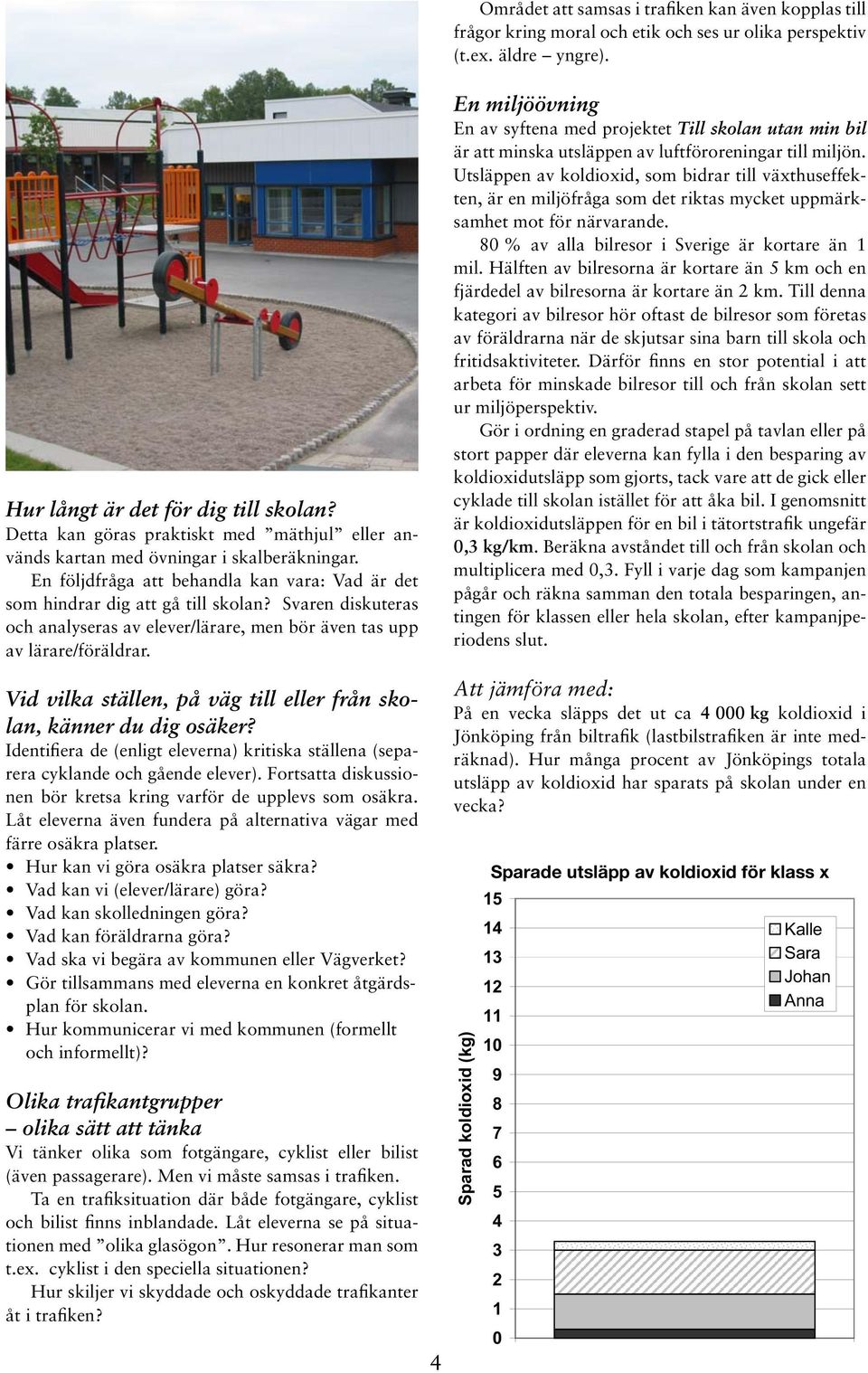 Svaren diskuteras och analyseras av elever/lärare, men bör även tas upp av lärare/föräldrar.