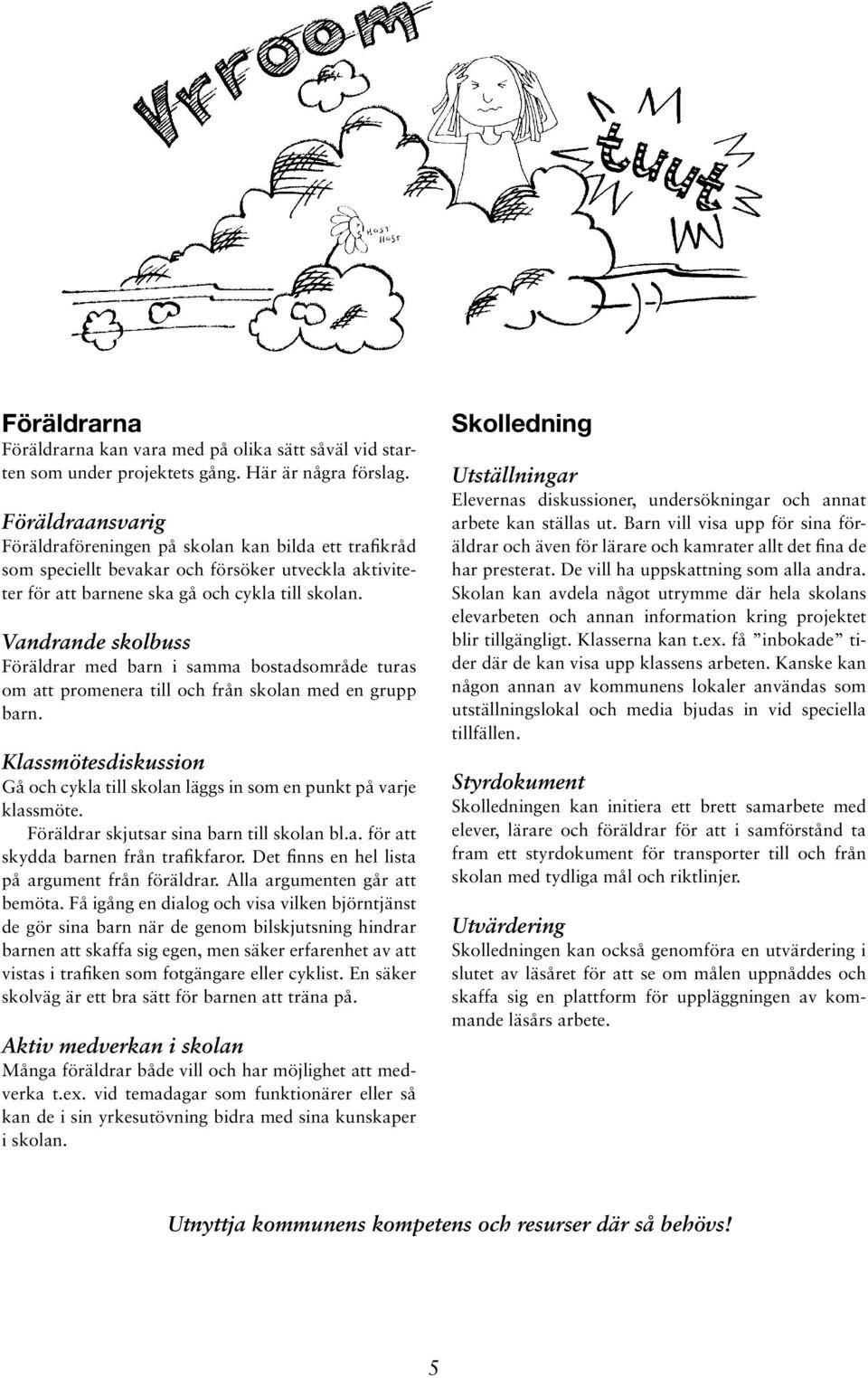 Vandrande skolbuss Föräldrar med barn i samma bostadsområde turas om att promenera till och från skolan med en grupp barn.